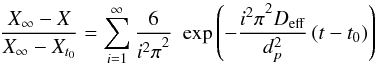 \begin{equation} \frac{X_{\infty }-X}{X_{\infty }-X_{t_{0}}}=\sum\limits_{i=1}^\infty {\frac{6}{{i^{2}\pi }^{2}}\ \ \mathrm{exp}\left( -\frac{{i^{2}\pi }^{2}D_{\rm eff}}{d_{p}^{2}}\left( t-t_{0} \right) \right)} \end{equation}